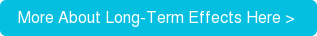 More About Long-Term Effects Here >